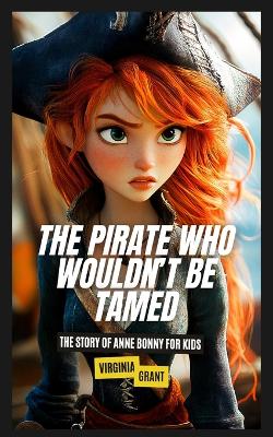 The Pirate Who Wouldn't Be Tamed: The Story of Anne Bonny for Kids