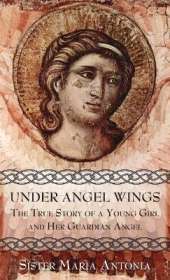Under Angel Wings: The True Story of a Young Girl and Her Guardian Angel