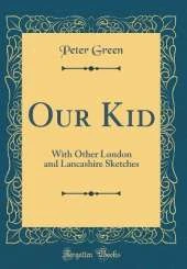 Our Kid: With Other London and Lancashire Sketches (Classic Reprint)