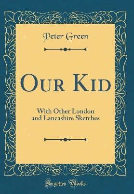 Our Kid: With Other London and Lancashire Sketches (Classic Reprint)