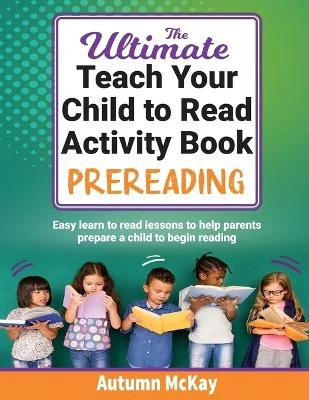 The Ultimate Teach Your Child to Read Activity Book - Prereading: Easy learn to read lessons to help parents prepare a child to begin reading