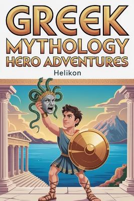 Greek Mythology: Hero Adventures: Exciting Stories of Perseus, Hercules, Atalanta and More, Meet the Gods plus fun facts. For kids age 6 to 10