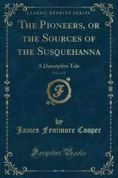 The Pioneers, or the Sources of the Susquehanna, Vol. 2 of 2: A Descriptive Tale (Classic Reprint)