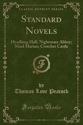 Standard Novels: Headlong Hall; Nightmare Abbey; Maid Marian; Crotchet Castle (Classic Reprint)