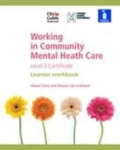 Working in Community Mental Health Care Level 3 Certificate: Learner Workbook