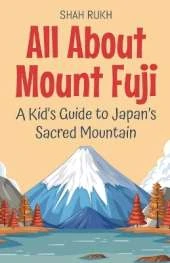 All About Mount Fuji: A Kid's Guide to Japan's Sacred Mountain