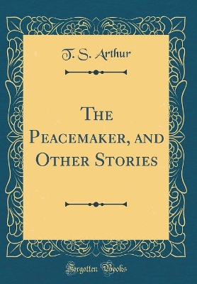 The Peacemaker, and Other Stories (Classic Reprint)