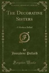 The Decorative Sisters: A Modern Ballad (Classic Reprint)