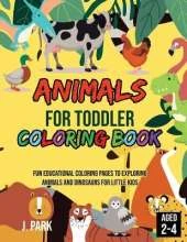 Animals for Toddler Coloring Book: Fun Educational Coloring Pages to Exploring Animals and Dinosaurs for Little Kids Age 2-4, 4-8, Boys, Girls, Preschool and Kindergarten (Coloring Book for Smart Kids)