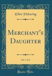 Merchant's Daughter, Vol. 1 of 3 (Classic Reprint)