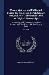 Poems Written and Published During the American Revolutionary War, and Now Republished from the Original Manuscripts: Interspersed with Translations from the Ancients, and Other Pieces Not Heretofore in Print; Volume 1