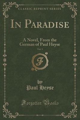In Paradise, Vol. 1: A Novel, From the German of Paul Heyse (Classic Reprint)