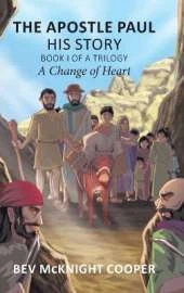 The Apostle Paul: His Story; Book I of a Trilogy: A Change of Heart
