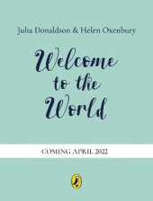 Welcome to the World: By the author of The Gruffalo and the illustrator of We’re Going on a Bear Hunt