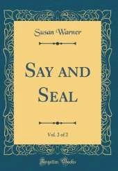 Say and Seal, Vol. 2 of 2 (Classic Reprint)