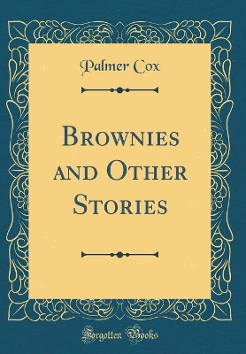 Brownies and Other Stories (Classic Reprint)