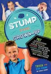 Stump the Grown-Up: 1,246 Questions to Baffle Your Teacher, Stump Your Mom, Perplex Your Grandpa, and Confuse Your Big Brother!