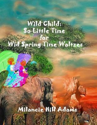 Wild Child: So Much to Do! So Little Time! To Take a Waltz on the Wild Side of Spring