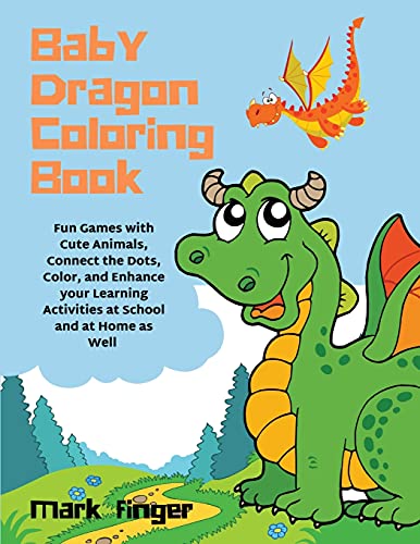 Baby Dragon Coloring Book: Fun Games with Cute Animals, Connect the Dots, Color, and Enhance your Learning Activities at School and at Home as Well