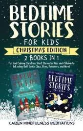 Bedtime Stories for Kids: Christmas Edition - Fun and Calming Tales for Your Children to Help Them Fall Asleep Fast! Santa Claus, Elves, Reindeers, and More!