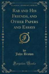 Rab and His Friends, and Other Papers and Essays (Classic Reprint)