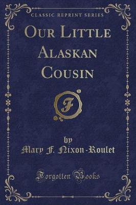 Our Little Alaskan Cousin (Classic Reprint)