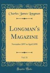 Longman's Magazine, Vol. 31: November 1897 to April 1898 (Classic Reprint)