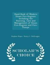 Hand-Book of Modern Steam Fire-Engines: Including the Running, Care and Management of Steam Fire-Engines and Fire-Pumps - Scholar's Choice Edition