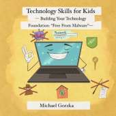 Technology Skills for Kids: Building Your Technology Foundation - "Free From Malware"