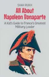 All About Napoleon Bonaparte: A Kid's Guide to France's Greatest Military Leader