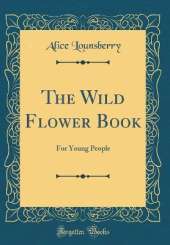 The Wild Flower Book: For Young People (Classic Reprint)