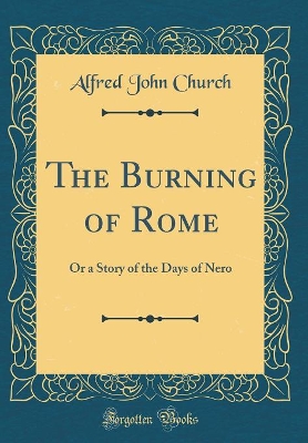 The Burning of Rome: Or a Story of the Days of Nero (Classic Reprint)
