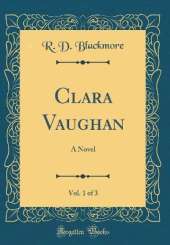 Clara Vaughan, Vol. 1 of 3: A Novel (Classic Reprint)