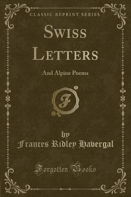 Swiss Letters: And Alpine Poems (Classic Reprint)