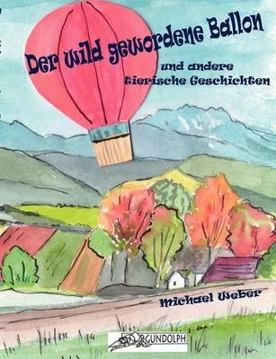 Der Wild Gewordene Ballon Und Andere Tierische Geschichten