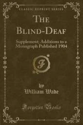 The Blind-Deaf: Supplement; Additions to a Monograph Published 1904 (Classic Reprint)