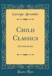 Child Classics: The Sixth Reader (Classic Reprint)