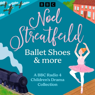 Noel Streatfeild: Ballet Shoes & more: A BBC Radio 4 Children’s Drama Collection