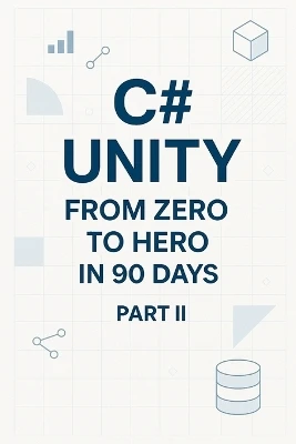 C# Unity from Zero to Hero in 90 Days Part 2: Part 2: Game Systems (Days 46-90)