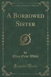 A Borrowed Sister (Classic Reprint)