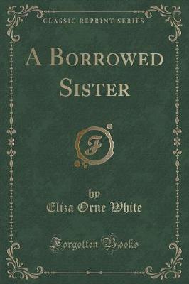 A Borrowed Sister (Classic Reprint)