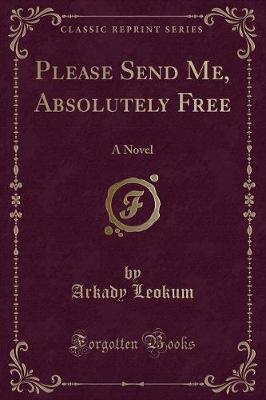 Please Send Me, Absolutely Free: A Novel (Classic Reprint)