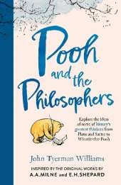 Pooh and the Philosophers: Explore the Ideas of Some of History’s Greatest Thinkers from Plato to Sartre to Winnie-the-Pooh