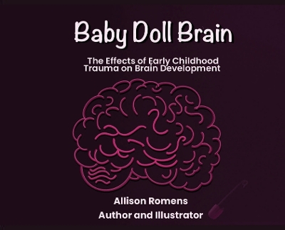 Baby Doll Brain: The Effects of Early Childhood Trauma on Brain Development