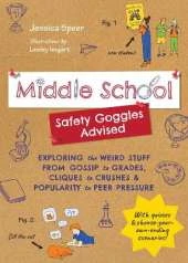 Middle School—Safety Goggles Advised: Exploring the Weird Stuff from Gossip to Grades, Cliques to Crushes, and Popularity to Peer Pressure