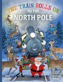 The Train Rolls On To The North Pole: A Rhyming Children's Book That Teaches Perseverance and Teamwork