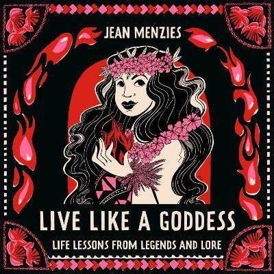Live Like A Goddess: Life Lessons from Legends and Lore