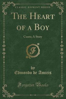 The Heart of a Boy: Cuore; A Story (Classic Reprint)
