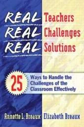 Real Teachers, Real Challenges, Real Solutions: 25 Ways to Handle the Challenges of the Classroom Effectively