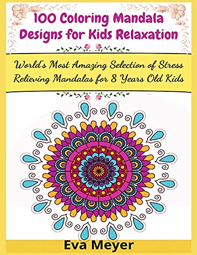 100 Coloring Mandala Designs for Kids Relaxation: World's Most Amazing Selection of Stress Relieving Mandalas for 8 Years Old Kids